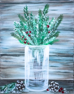 Rustic winter bouquet painting featuring evergreens, pinecones, and red berries in a glass jar — sample of Rustic Flowers at Wine & Canvas Toledo.